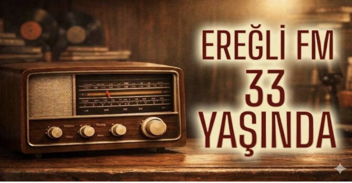 Ereğli FM, kuruluşunun 33’’üncü yılını kutluyor.